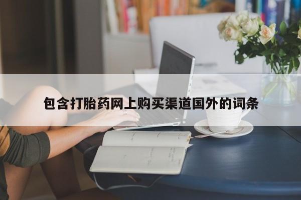 缅甸私人打胎药包含打胎药网上购买渠道国外的词条