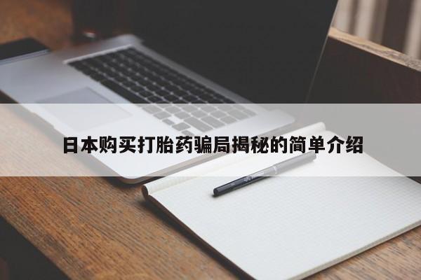 缅甸私人打胎药日本购买打胎药骗局揭秘的简单介绍