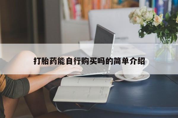 缅甸私人打胎药打胎药能自行购买吗的简单介绍