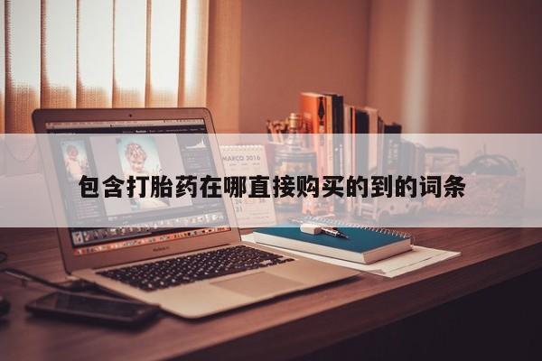 缅甸私人打胎药包含打胎药在哪直接购买的到的词条