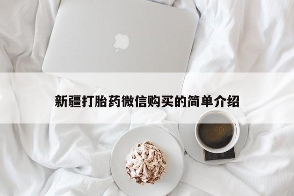 缅甸私人打胎药新疆打胎药微信购买的简单介绍