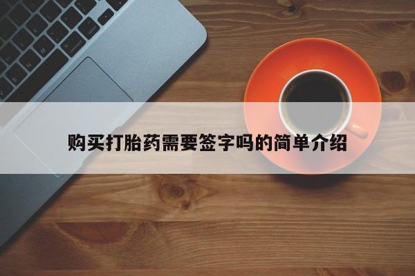 缅甸私人打胎药购买打胎药需要签字吗的简单介绍