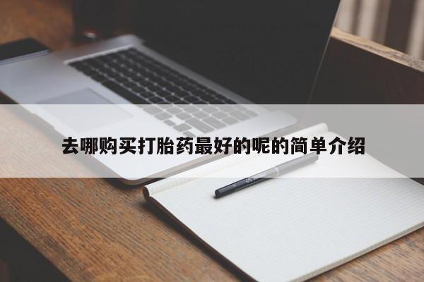 缅甸私人打胎药去哪购买打胎药最好的呢的简单介绍