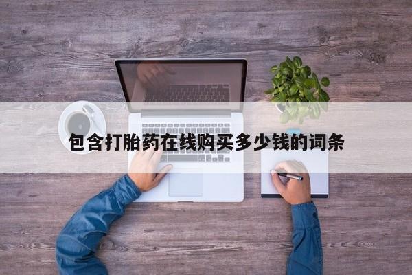 缅甸私人打胎药包含打胎药在线购买多少钱的词条