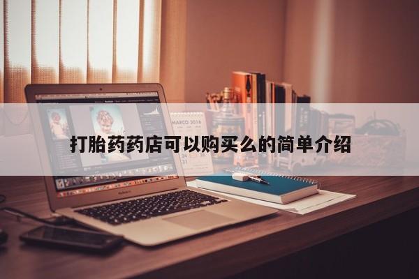 缅甸私人打胎药打胎药药店可以购买么的简单介绍