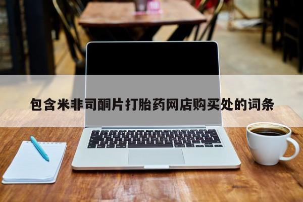 缅甸私人打胎药包含米非司酮片打胎药网店购买处的词条